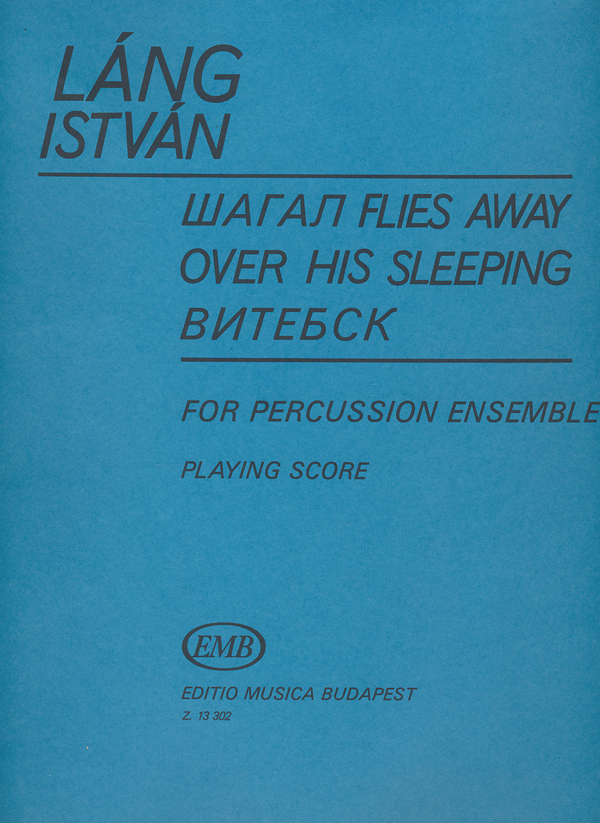 Láng István Chagall Flies Away Over his Sleeping Vitebsk&nbsp;&nbsp;for percussion ensemble&nbsp;&nbsp;Chamber Music for Percussion Instruments