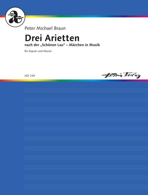 AST239 Peter Michael Braun,  Drei Arietten nach der 'Schönen Lau'  für Sopran und Klavier  Sing- und Spielpartitur