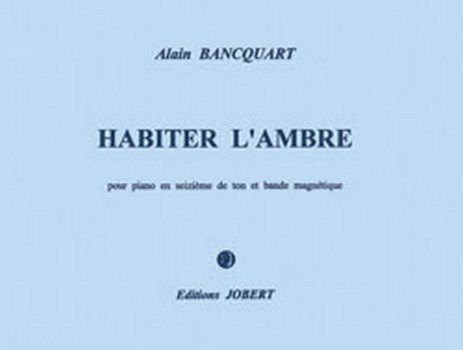 BANCQUART Alain Habiter l'ambre  piano en 1/16e de ton et bande  Partition + CD
