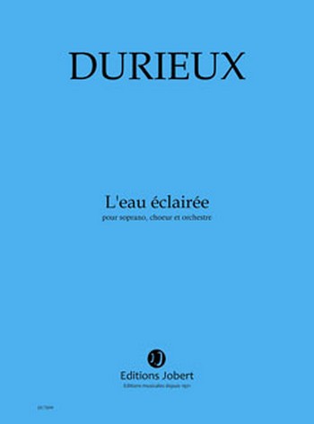 DURIEUX Frédéric L'eau éclairée  soprano, choeur et orchestre  Partition
