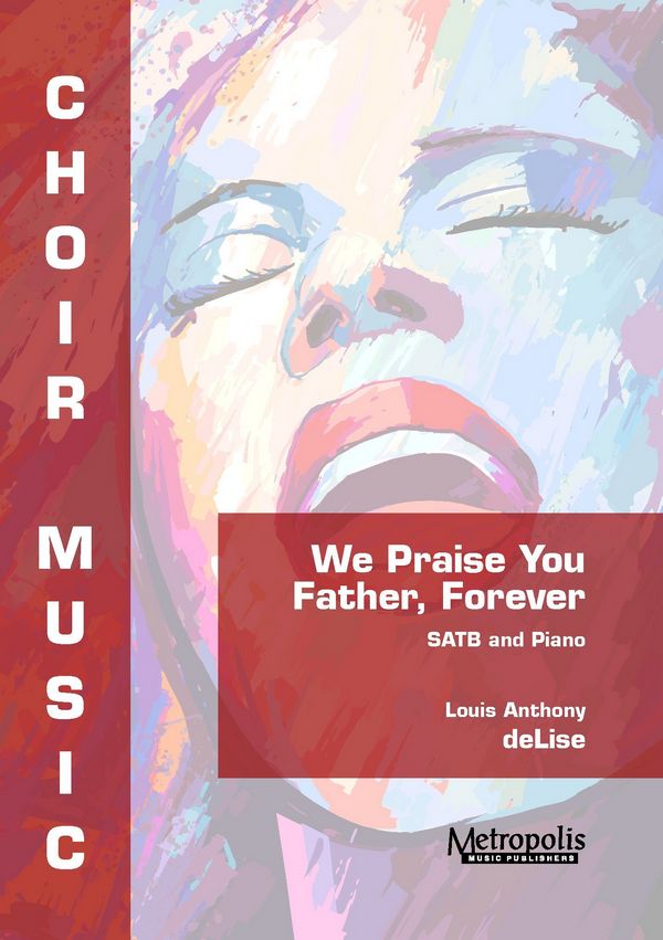 DeLise, Louis Anthony, We Praise you Father&nbsp;&nbsp;Choir (SATB) and Piano&nbsp;&nbsp;(Minimum purchase: 8 copies)