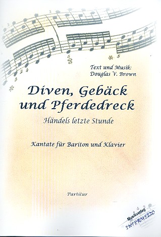 Diven, Gebäck und Pferdedreck - Händels letzte Stunde  für Bariton und Klavier  Partitur und Stimme