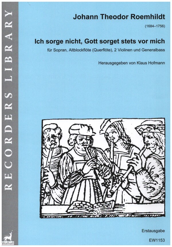 Ich sorge nicht, Gott sorget stets vor mich&nbsp;&nbsp;für Sopran, Altblockflöte (Querflöte), 2 Violinen und Generalbass&nbsp;&nbsp;Partitur und Stimmen