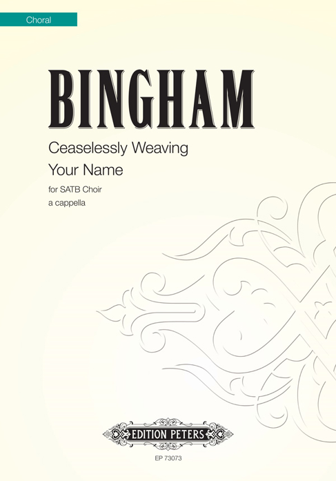 Bingham, Judith, Ceaselessly Weaving Your Name&nbsp;&nbsp;für SATB Choir a capella&nbsp;&nbsp;