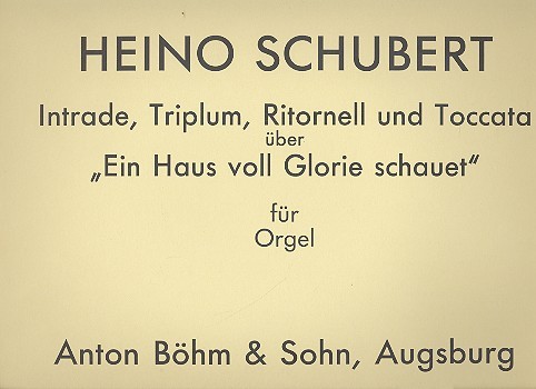 Intrade, Triplum, Ritornell und Toccata über 'Ein Haus voll Glorie schauet'  für Orgel  