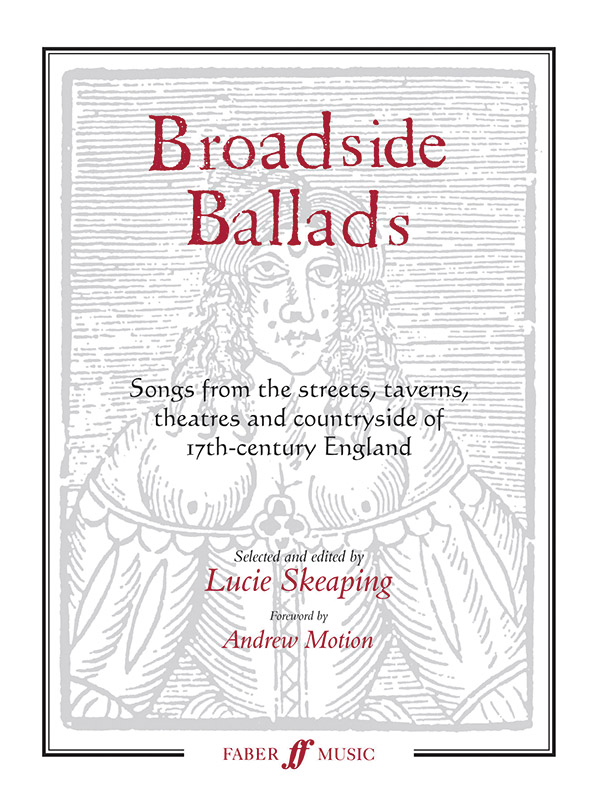 Broadside Ballads Songs from&nbsp;&nbsp;the streets, taverns, theatres and&nbsp;&nbsp;countryside of 17th century England