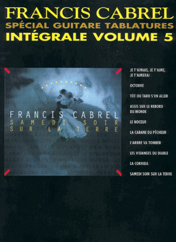 Francis Cabrel Integrale vol.5:&nbsp;&nbsp;songbook pour voix et guitare&nbsp;&nbsp;avec special guitare tablatures