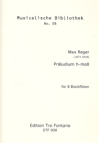 Präludium h- moll für 8 Blockflöten (SSATBBCbassFSubbass)&nbsp;&nbsp;Aus 12 Stücke für Orgel op.59 (1901)&nbsp;&nbsp;Partitur und Stimmen