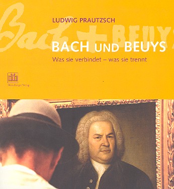 Bach und Beuys  Was sie verbindet, was sie trennt  
