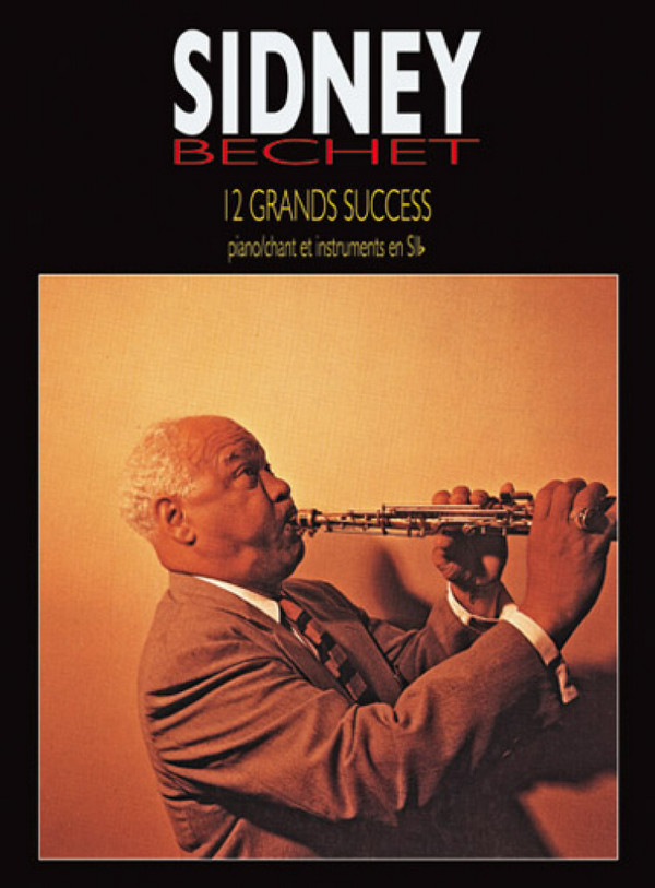 Sidney Bechet: 12 Grands Succes pour&nbsp;&nbsp;piano et chant et instrument en si bemolle&nbsp;&nbsp;