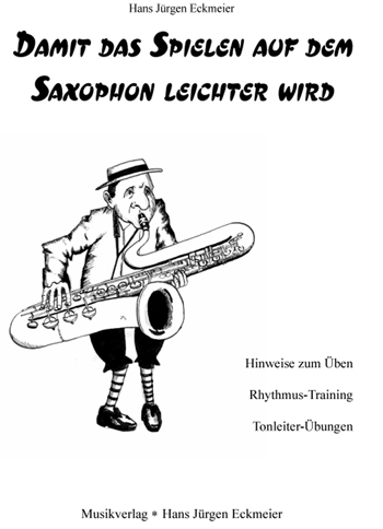 Damit das Spielen auf dem Saxophon  leichter wird Hinweise zum Üben,  Rhythmus-Training, Tonleiterübungen