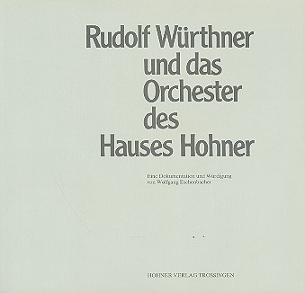 Rudolf Würthner und das Orchester des Hauses Hohner  Eine Dokumentation und Würdigung  