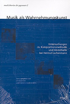 Musik als Wahrnehmungskunst  Untersuchungen zur Kompositionsmethodik  und Hörästhetik bei Helmut Lachenmann