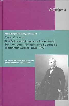 Das Echte und Innerliche in der Kunst  Der Komponist, Dirigent und Pädagoge  Waldemar Bargiel (1828-1897)
