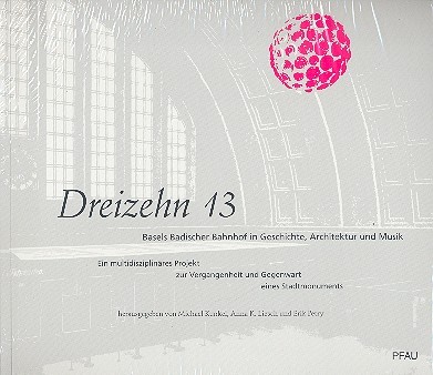 Dreizehn 13 (+DVD) Basels badischer  Bahnhof in Geschichte, Architektur und  Musik