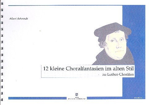 12 kleine Choralfantasien im alten  Stil zu Luther-Chorälen für Orgel  