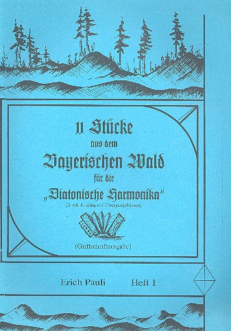 11 Stücke aus dem bayrischen Wald Band 1&nbsp;&nbsp;für diatonische Harmonika (3 oder 4-reihig mit Übergangsbässen)&nbsp;&nbsp;(Griffschriftausgabe)