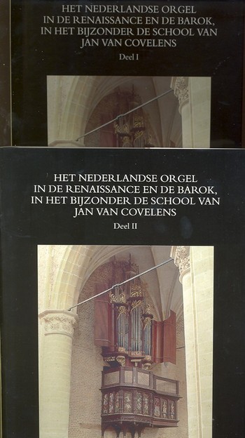 Het Nederlandse Orgel in de Renaissance  en de Barock, in het bijzonder de school  van Jan van Covelens (2 vols)