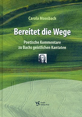 Bereitet die Wege   Poetische Kommentare zu Bachs geistlichen Kantaten  