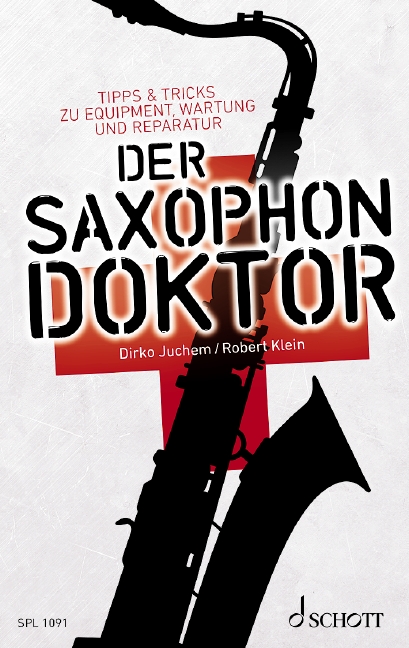 Der Saxophon-Doktor  Tipps & Tricks zu Equipment, Wartung und Reparatur  