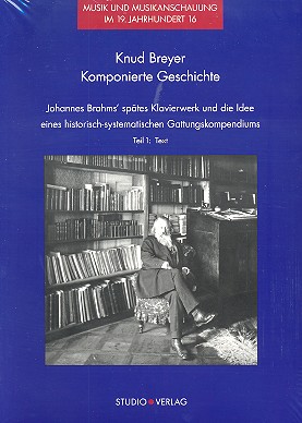 Komponierte Geschichte Johannes Brahms' spätes Klavierwerk und die  Idee eines historisch-systematischen Gattungskompendiums  (in 2 Bänden)