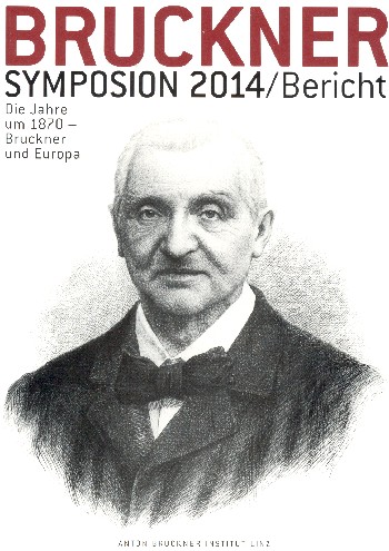 Bruckner Symposium St. Florian 2014  Die Jahre um 1870 - Bruckner und Europa  