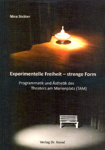 Experimentelle Freiheit - strenge Form Programmatik und Ästhetik des  Theaters am Marienplatz (TAM)  