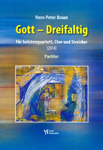 Gott - dreifaltig&nbsp;&nbsp;für Solistenquartett, gem Chor und Streicher&nbsp;&nbsp;Partitur