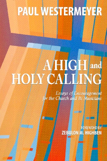 A high and holy Calling - Essays of Encouragement for the Church and i  Musicians  