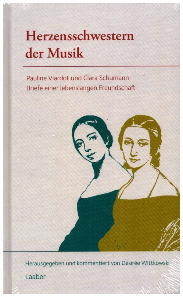 Herzensschwestern der Musik - Pauline Viardot und Clara Schumann&nbsp;&nbsp;Briefe einer lebenslangen Freundschaft&nbsp;&nbsp;gebunden