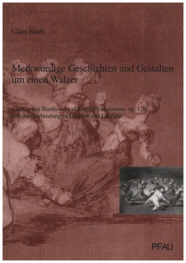 Merkwürdige Geschichten und Gestalten um einen Walzer  Ludwig van Beethovens 'Diabelli-Variationen' op.120 und ihre  Verbindung zu Graphik und Literatur
