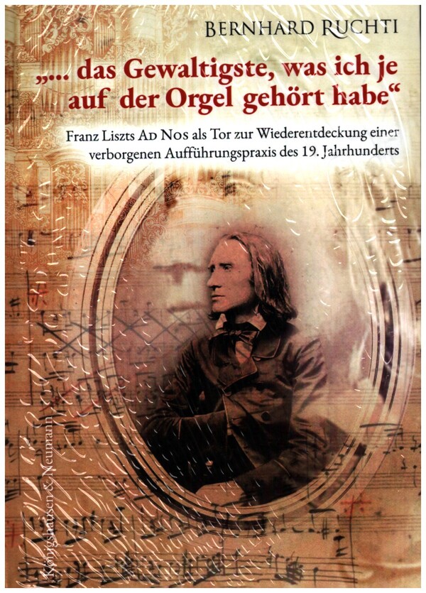 '... das Gewaltigste, was ich je auf der Orgel gehört habe'  Franz Liszts Ad Nos als Tor zur Wiederentdeckung einer verborgenen  Aufführungspraxis des 19. Jahrhunderts, gebunden