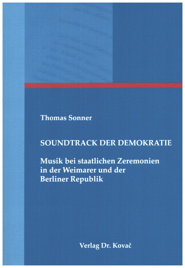 Soundtrack der Demokratie  Musik bei staatlichen Zeremonien in der Weimarer u. Berliner Republik  