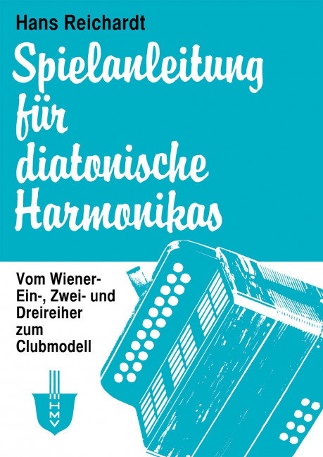 Spielanleitung  für diatonische Handharmonika  vom Wiener-, Ein-, Zwei-, und Dreireiher zum Clubmodell
