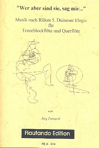 WER ABER SIND SIE, SAG MIR...  FUER TENORBLOCKFLOET UND QUERFLOETE  NACH RILKES 5. DUINESER ELEGIE
