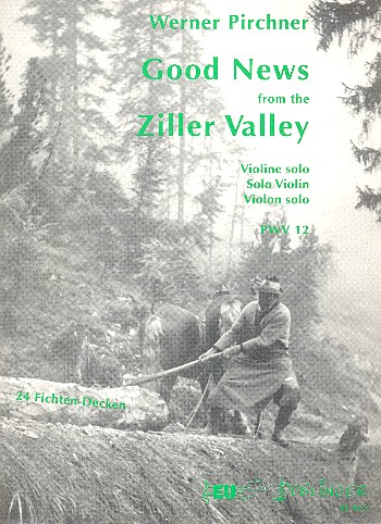 GOOD NEWS FROM THE ZILLER VALLEY&nbsp;&nbsp;FUER VIOLINE SOLO  PWV 12&nbsp;&nbsp;24 FICHTEN-DECKEN