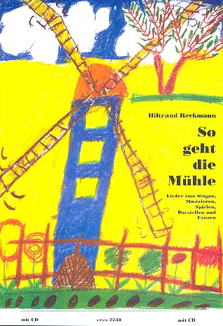 So geht die Mühle (+CD) Lieder  zum Singen, Musizieren, Spielen,  Darstellen und Tanzen