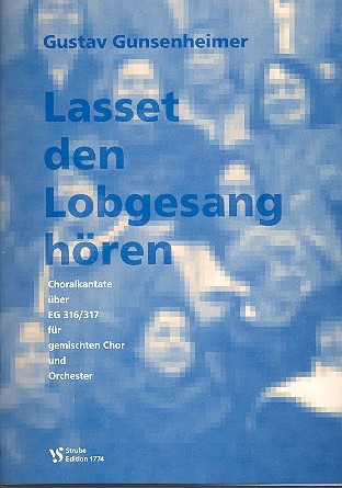 Lasset den Lobgesang hören Choral-  kantate über EG316/317 für gem Chor und  Instrumente,   Partitur