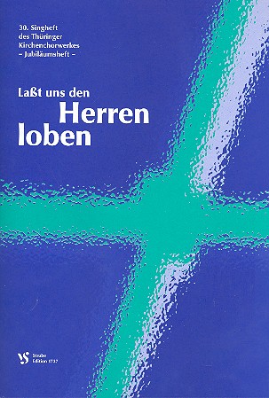 Lasst uns den Herren loben&nbsp;&nbsp;30. Singheft des Thüringer&nbsp;&nbsp;Kirchenchorwerkes (Jubiläumsheft)