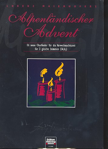 Alpenländischer Advent 16 neue  Chorlieder für 3 gleiche Stimmen  (SAA) für die Vorweihnachtszeit