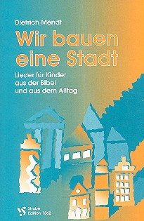 Wir bauen eine Stadt Lieder für&nbsp;&nbsp;Kinder aus der Bibel und aus dem Alltag&nbsp;&nbsp;