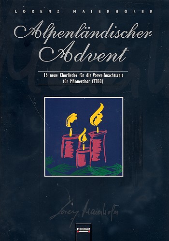 Alpenländischer Advent 16 neue  Chorlieder für 4-stg Männerchor  für die Vorweihnachtszeit