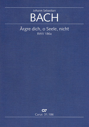 Ärgre dich, o Seele, nicht&nbsp;&nbsp;Kantate Nr.186 BWV186A&nbsp;&nbsp;Partitur (dt)