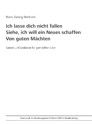 Ich lasse dich nicht fallen  Siehe wie ich ein neues schaffen  Von guten Mächten für gem Chor a cappella,  Partitur