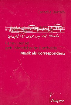 Fanny Hensel geb. Mendelssohn Bartholdy  Musik als Korrespondenz  