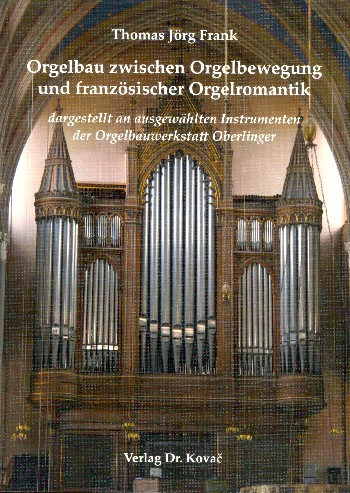Orgelbau zwischen Orgelbewegung  und französischer Orgelromantik  dargestellt an Instrumenten von Oberlinger