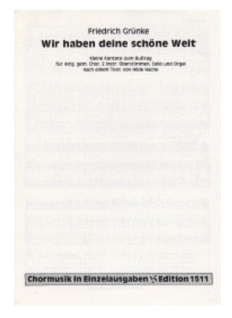 Wir haben deine schöne Welt&nbsp;&nbsp;&nbsp;&nbsp;Kleine Kantate zum Busstag für 4stg. gem. Chor, 2 instr. Oberstimmen, C