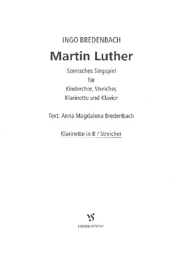 Martin Luther szenisches Singspiel&nbsp;&nbsp;für Kinderchor, Streicher, Klarinette und Klavier&nbsp;&nbsp;Spielpartitur Klarinette und Streicher