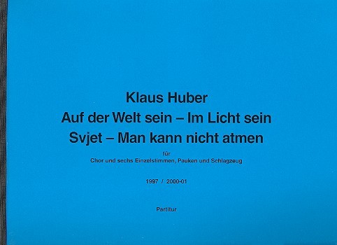 Auf der Welt sein  - Im Licht sein - Svjet - man kann nicht atmen  für gem Chor, 6 Singstimmen, Pauken und Schlagzeug  Partitur