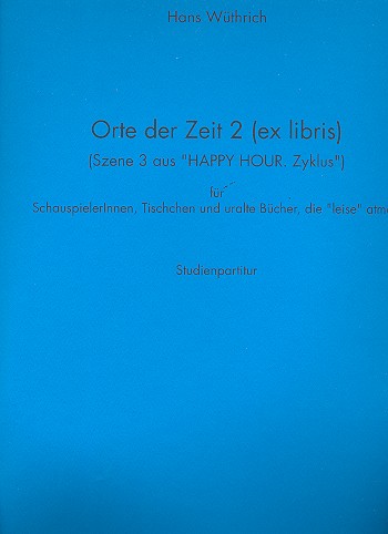 Orte der Zeit 2 (ex libris) (Szene 3 aus Happy Hour. Zyklus)  für Schauspielerinnen, Tischchen u. uralte Bücher, die leise atmen  Studienpartitur